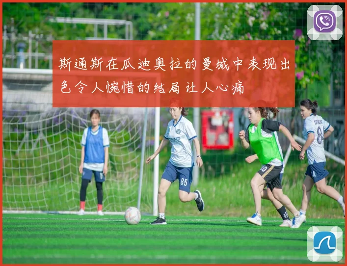 斯通斯在瓜迪奥拉的曼城中表现出色令人惋惜的结局让人心痛