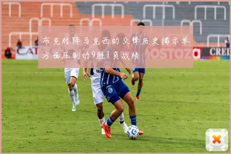 布克对阵马克西的交锋历史揭示单方面压制的9胜1负战绩